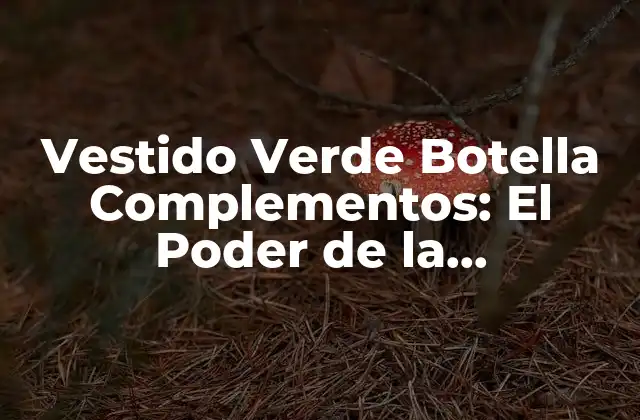 Vestido Verde Botella Complementos: el Poder de la Combinación Perfecta 2 ¿Por qué el Verde Botella es un Color Tan Popular?