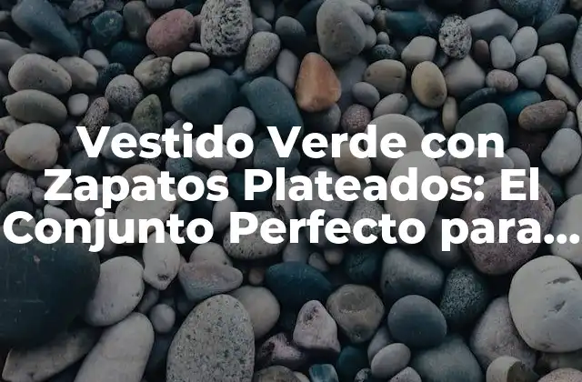 Vestido Verde con Zapatos Plateados: el Conjunto Perfecto para Cualquier Ocasión