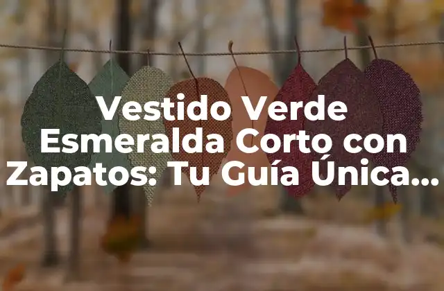 Vestido Verde Esmeralda Corto con Zapatos: Tu Guía Única para Brillar
