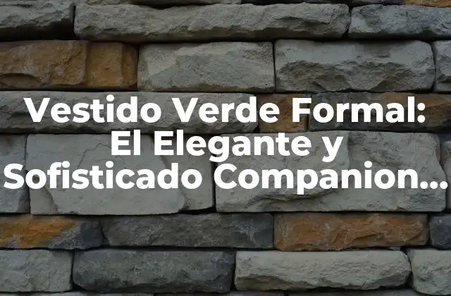 Vestido Verde Formal: el Elegante y Sofisticado Companion para Cualquier Ocasión