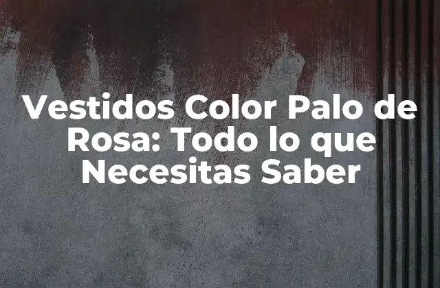 Vestidos Color Palo de Rosa: Todo Lo que Necesitas Saber