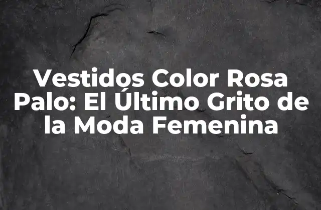 Vestidos Color Rosa Palo: el Último Grito de la Moda Femenina