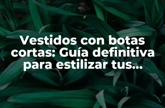 Vestidos con Botas Cortas: Guía Definitiva para Estilizar Tus Outfits
