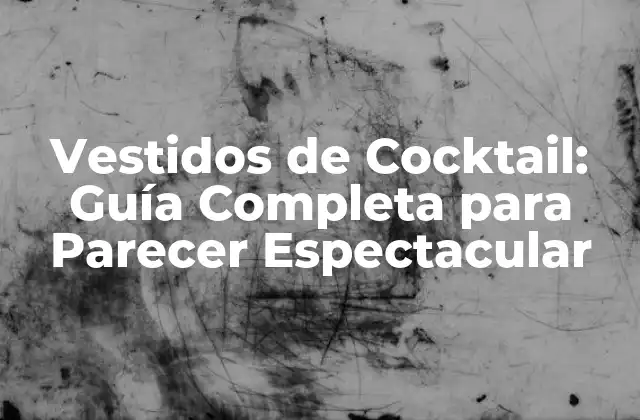 ¿Qué es un Vestido de Cocktail?
