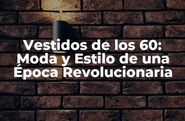 Vestidos de los 60: Moda y Estilo de una Época Revolucionaria