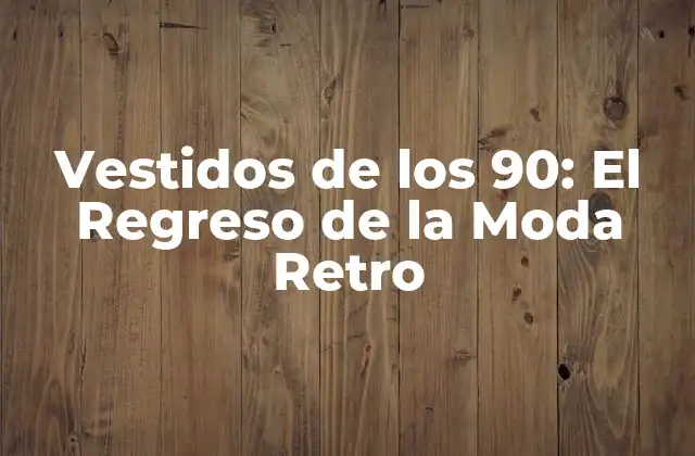 Vestidos de los 90: el Regreso de la Moda Retro