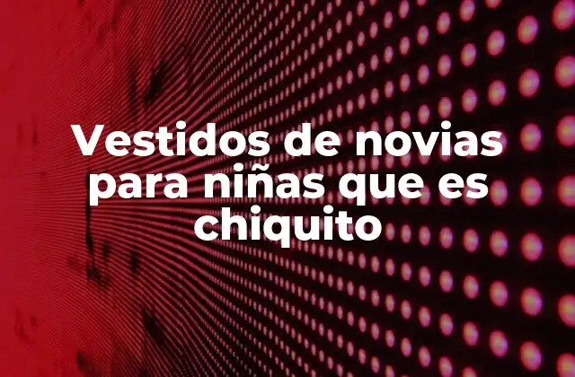Vestidos de Novias para Niñas que es Chiquito