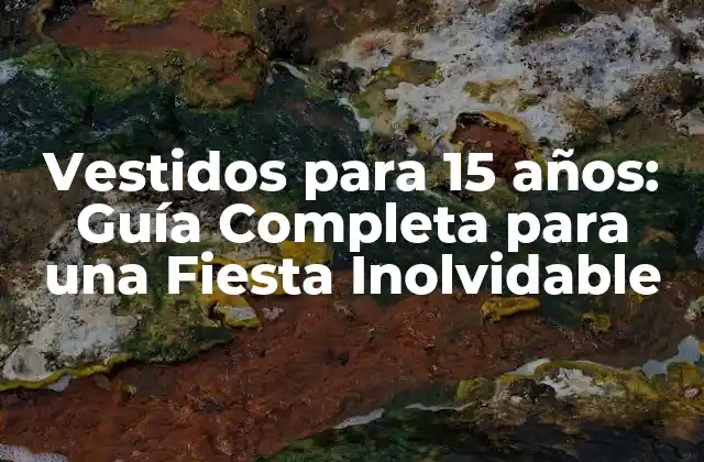 Vestidos para 15 Años: Guía Completa para una Fiesta Inolvidable