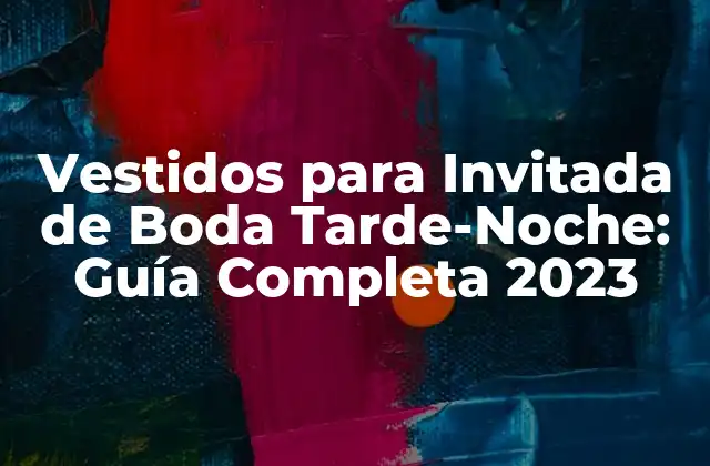 Vestidos para Invitada de Boda Tarde-noche: Guía Completa 2023