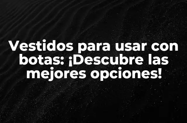 Vestidos para Usar con Botas: ¡descubre las Mejores Opciones!