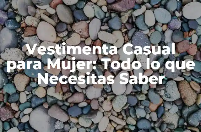 Vestimenta Casual para Mujer: Todo Lo que Necesitas Saber 2 ¿Qué es la Vestimenta Casual para Mujer?