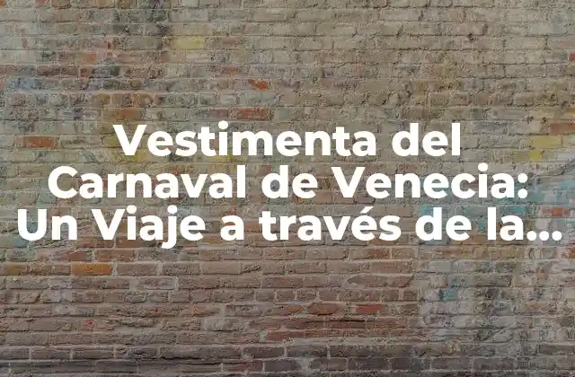 Vestimenta Del Carnaval de Venecia: un Viaje a Través de la Historia y la Fantasía