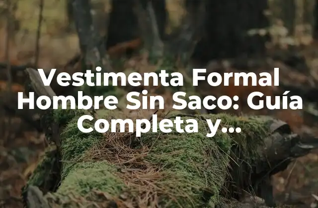 Vestimenta Formal Hombre sin Saco: Guía Completa y Actualizada