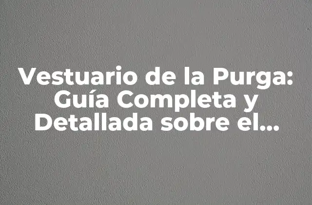 Vestuario de la Purga: Guía Completa y Detallada sobre el Tema
