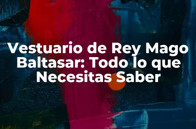 Vestuario de Rey Mago Baltasar: Todo Lo que Necesitas Saber