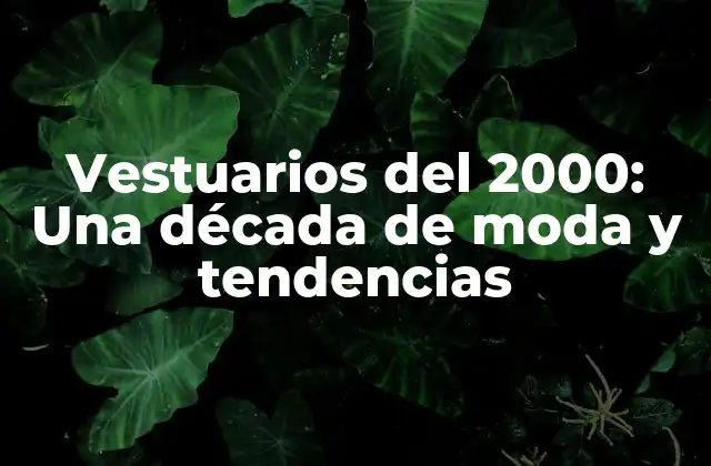 Vestuarios Del 2000: una Década de Moda y Tendencias