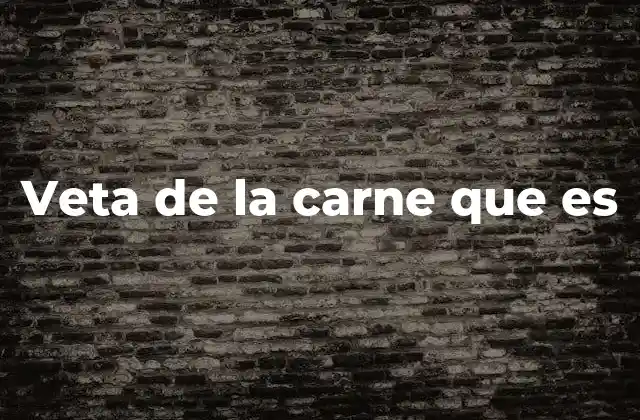 Veta de la Carne que es