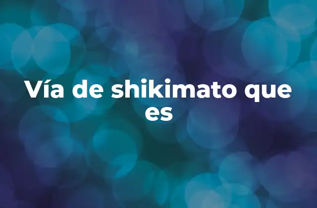 Vía de Shikimato que es 2 Importancia biológica de la vía del shikimato