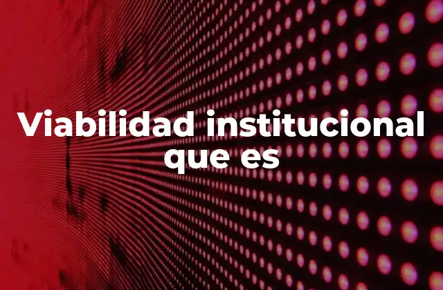Viabilidad Institucional que es
