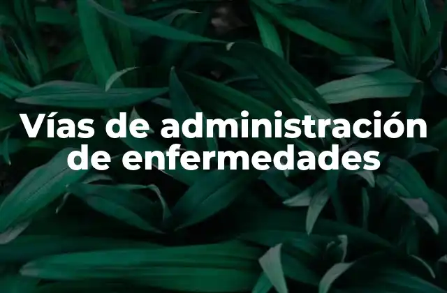 Vías de Administración de Enfermedades