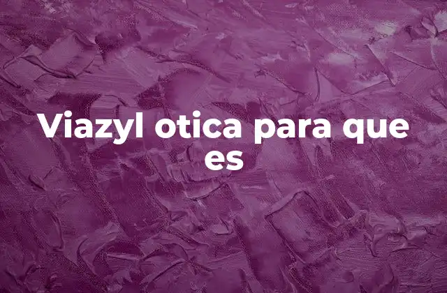 Viazyl Otica para que es
