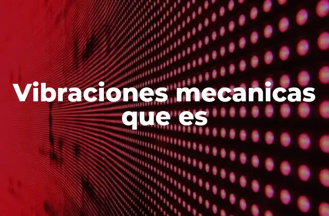 Vibraciones Mecanicas que es