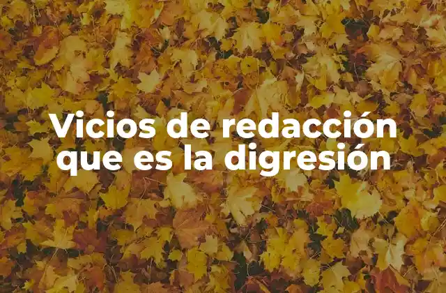 Vicios de Redacción que es la Digresión 2 Cómo afecta la digresión a la coherencia del texto