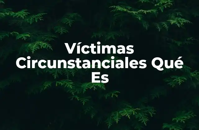 Víctimas Circunstanciales Qué es