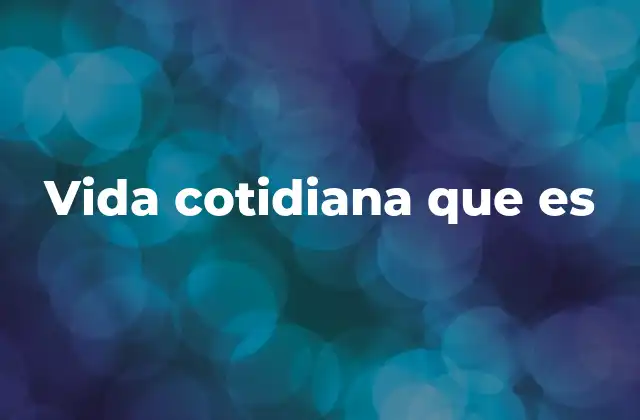 Vida Cotidiana que es