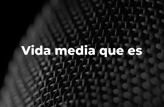 La importancia de la vida media en la ciencia