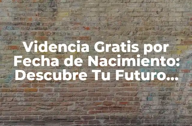 Videncia Gratis por Fecha de Nacimiento: Descubre Tu Futuro Hoy