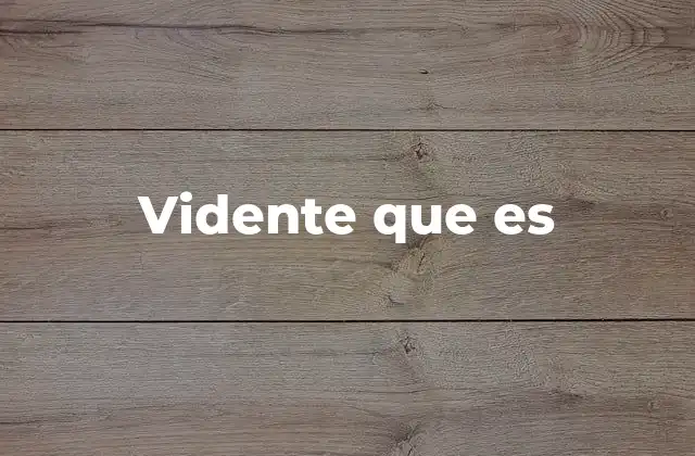 Vidente que es