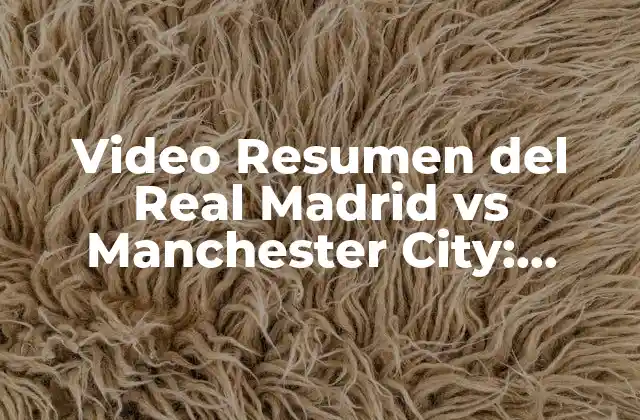 Video Resumen Del Real Madrid Vs Manchester City: Análisis Del Partido