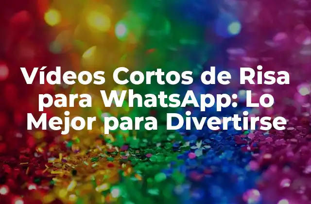 Vídeos Cortos de Risa para Whatsapp: Lo Mejor para Divertirse