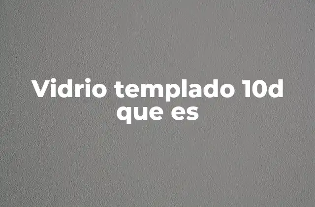 Vidrio Templado 10d que es