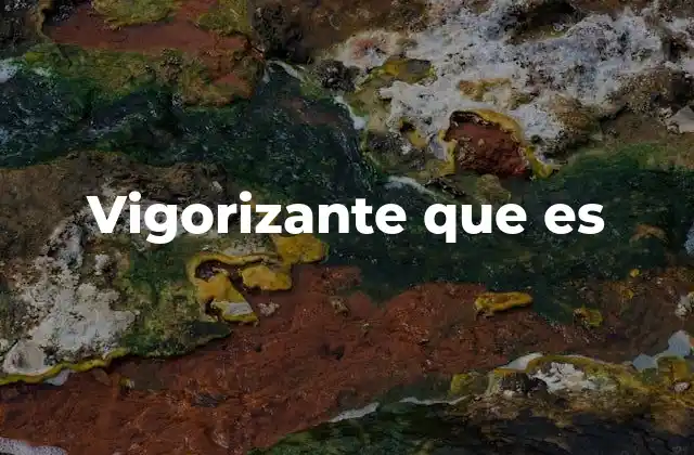 Vigorizante que es