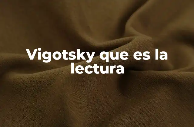 Vigotsky que es la Lectura
