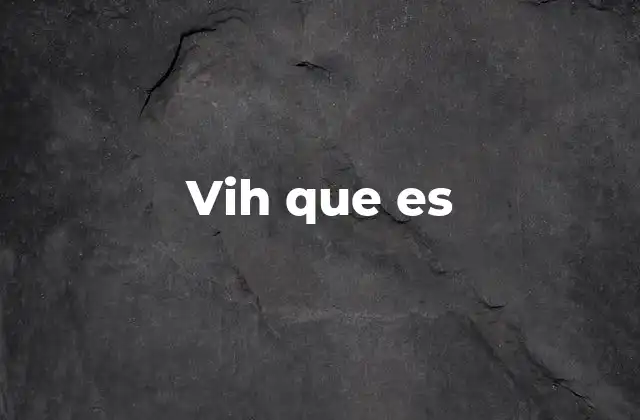 Vih que es