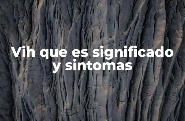 Vih que es Significado y Sintomas