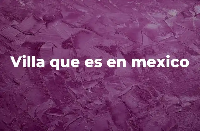 Villa que es en Mexico