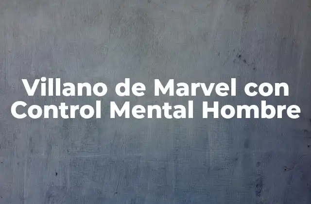 Villano de Marvel con Control Mental Hombre