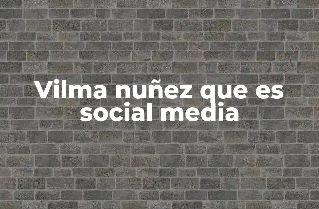 Vilma Nuñez que es Social Media