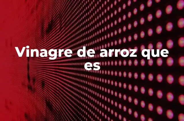 Vinagre de Arroz que es