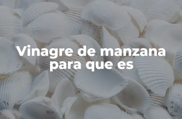 Vinagre de Manzana para que es