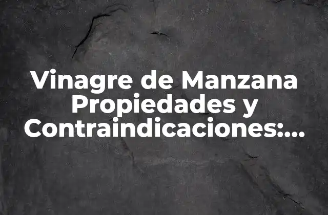 Vinagre de Manzana Propiedades y Contraindicaciones: Descubre Sus Beneficios y Riesgos