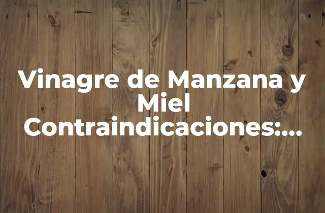 Vinagre de Manzana y Miel Contraindicaciones: ¿qué Debes Saber?