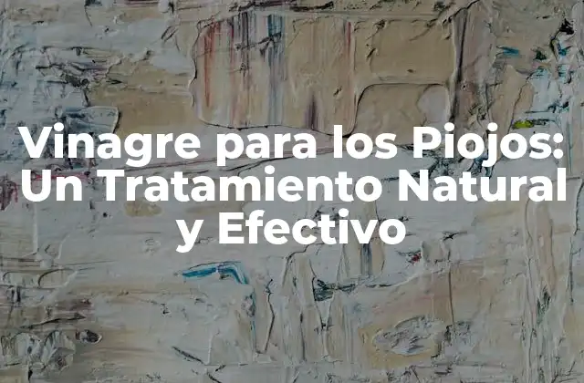 Vinagre para los Piojos: un Tratamiento Natural y Efectivo