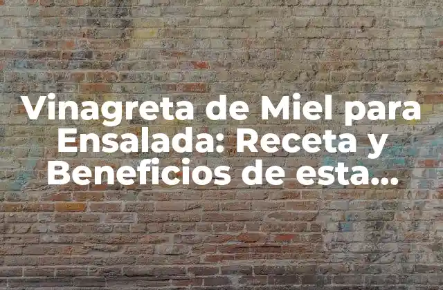 Vinagreta de Miel para Ensalada: Receta y Beneficios de Esta Deliciosa Creación
