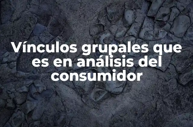 Vínculos Grupales que es en Análisis Del Consumidor