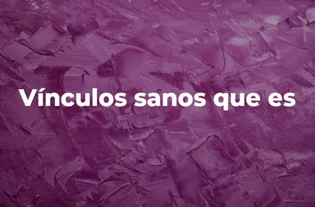 Vínculos Sanos que es
